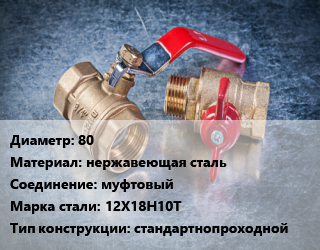 Кран металлический 80 нержавеющая сталь муфтовый Сталь: 12Х18Н10Т стандартнопроходной, газ, Ру25, шт цена от 5711 Тг / шт, где купить, условия доставки в Костанае и Костанайской области
